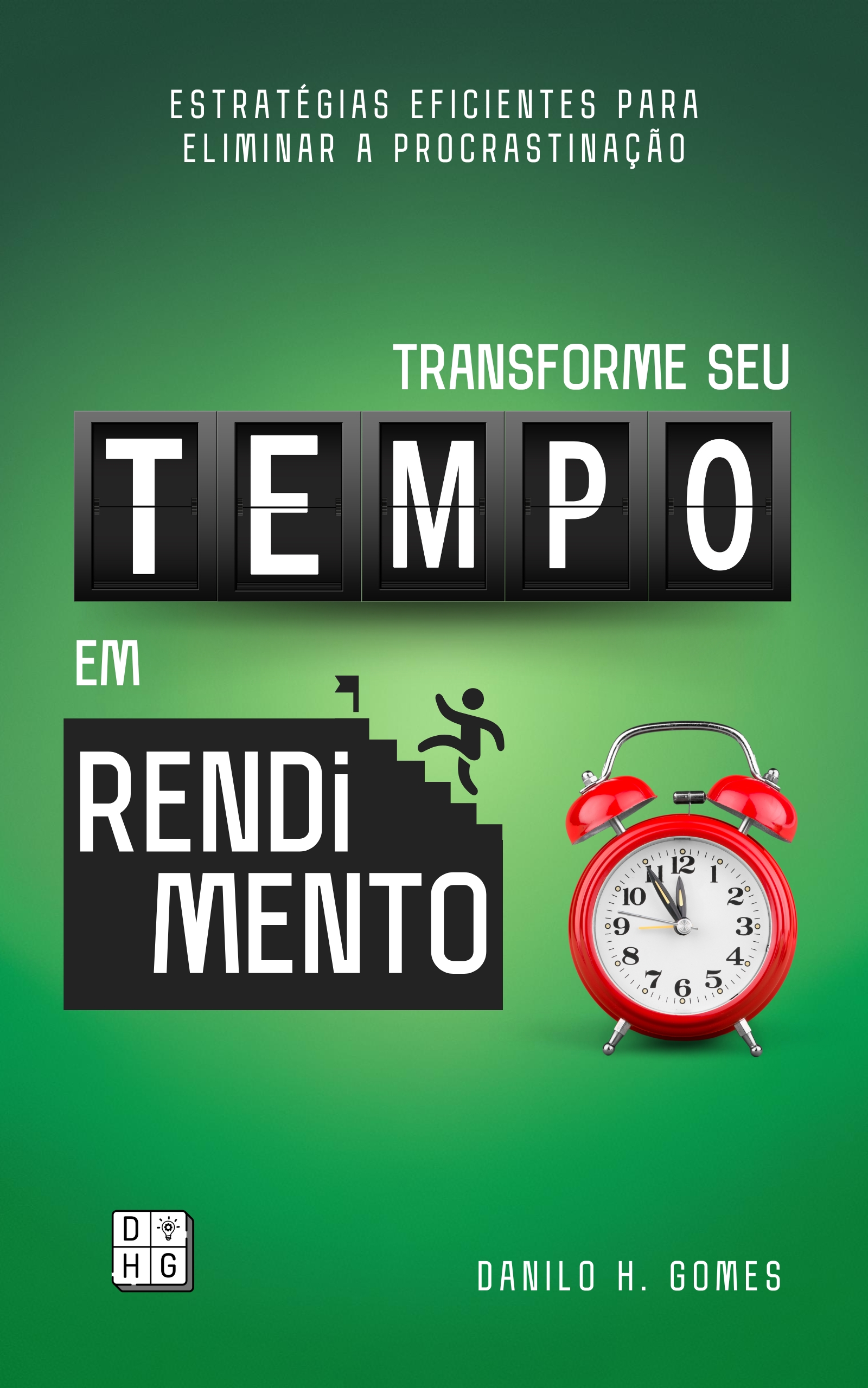 Transforme Seu Tempo em Rendimento: Estratégias eficientes para eliminar a procrastinação