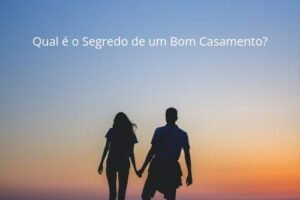 Qual é o Segredo de um Bom Casamento?
