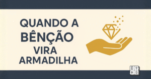 Quando a Bênção Vira Armadilha: O Perigo de Pedir Sem Discernimento