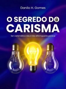 O Segredo do Carisma: Ser carismático não é tão difícil quanto parece
