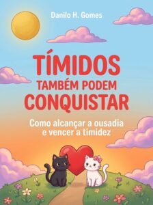 Tímidos Também Podem Conquistar: Como alcançar a ousadia e vencer a timidez