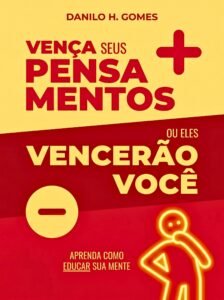 Vença Seus Pensamentos ou Eles Vencerão Você: Aprenda como educar sua mente