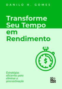 Transforme Seu Tempo em Rendimento: Estratégias eficientes para eliminar a procrastinação