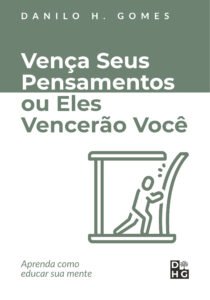 Vença Seus Pensamentos ou Eles Vencerão Você: Aprenda como educar sua mente
