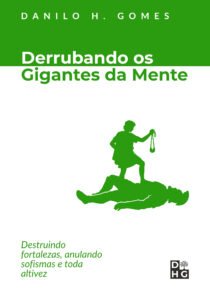 Derrubando os Gigantes da Mente: Destruindo fortalezas, anulando sofismas e toda altivez