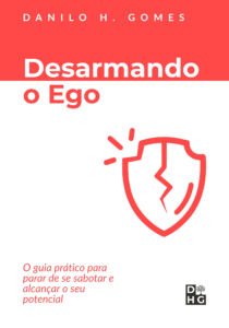 Desarmando o Ego: O guia prático para parar de se sabotar e alcançar o seu potencial