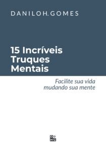 15 Incríveis Truques Mentais: Facilite sua vida mudando sua mente