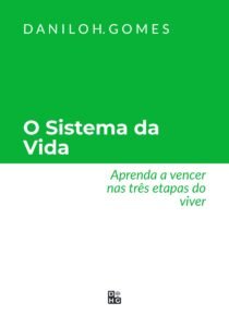 O Sistema da Vida: Aprenda a vencer nas três etapas do viver
