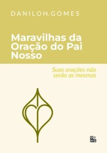 Maravilhas da Oração do Pai Nosso: Suas orações não serão as mesmas