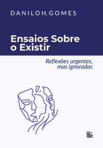 Ensaios Sobre o Existir: Reflexões urgentes, mas ignoradas
