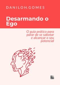 Desarmando o Ego: O guia prático para parar de se sabotar e alcançar o seu potencial
