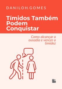 Tímidos Também Podem Conquistar: Como alcançar a ousadia e vencer a timidez