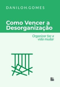 Como Vencer a Desorganização: Organizar faz a vida mudar