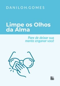 Limpe os Olhos da Alma: Pare de deixar sua mente enganar você