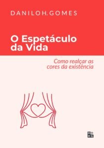 O Espetáculo da Vida: Como realçar as cores da existência