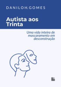 Autista aos Trinta: Uma vida inteira de mascaramento em desconstrução