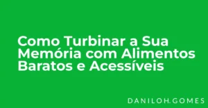 Como Turbinar a Sua Memória com Alimentos Baratos e Acessíveis