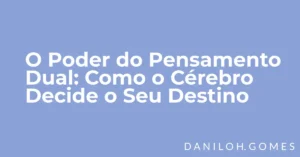 O Poder do Pensamento Dual: Como o Cérebro Decide o Seu Destino