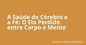 A Saúde do Cérebro e a Fé: O Elo Perdido entre Corpo e Mente