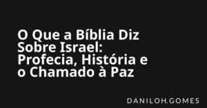 O Que a Bíblia Diz Sobre Israel: Profecia, História e o Chamado à Paz