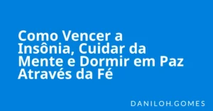 Como Vencer a Insônia, Cuidar da Mente e Dormir em Paz Através da Fé