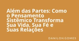 Além das Partes: Como o Pensamento Sistêmico Transforma Sua Vida, Sua Fé e Suas Relações