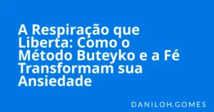 A Respiração que Liberta: Como o Método Buteyko e a Fé Transformam sua Ansiedade