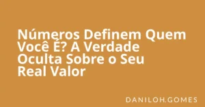 Números Definem Quem Você É? A Verdade Oculta Sobre o Seu Real Valor