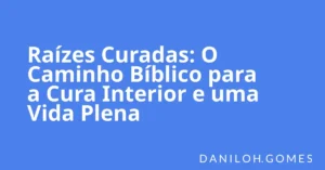 Raízes Curadas: O Caminho Bíblico para a Cura Interior e uma Vida Plena