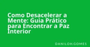 Como Desacelerar a Mente: Guia Prático para Encontrar a Paz Interior