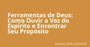 Ferramentas de Deus: Como Ouvir a Voz do Espírito e Encontrar Seu Propósito