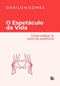 O Espetáculo da Vida: Como realçar as cores da existência