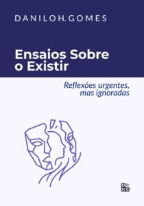 Ensaios Sobre o Existir: Reflexões urgentes, mas ignoradas