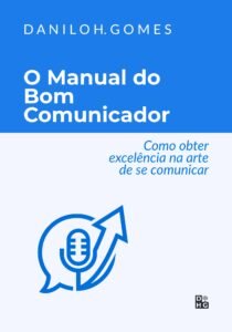 O Manual do Bom Comunicador: Como obter excelência na arte de se comunicar