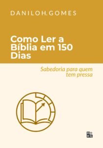 Como Ler a Bíblia em 150 Dias: Sabedoria para quem tem pressa