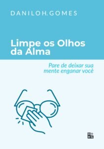 Limpe os Olhos da Alma: Pare de deixar sua mente enganar você